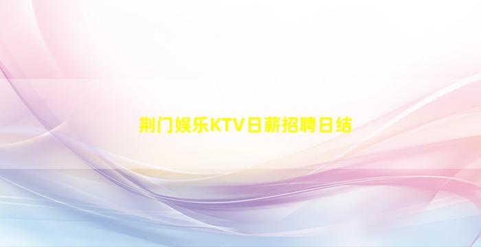 荆门娱乐KTV日薪招聘日结